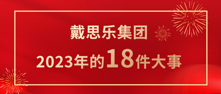 <b>我們一起走過！戴思樂集團(tuán)2023年的18件大事！</b>